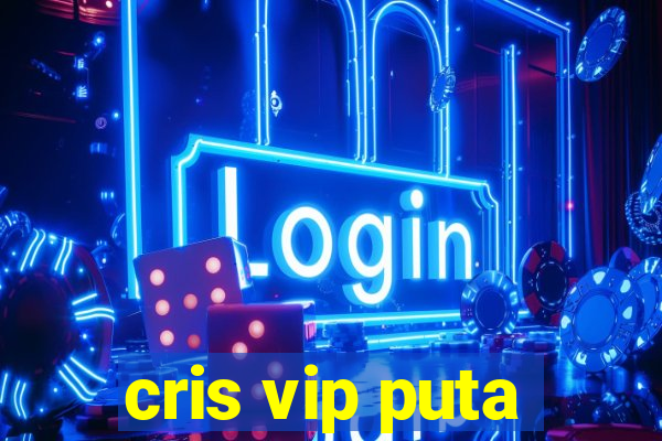 cris vip puta